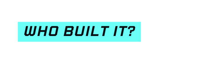 WHO BUILt IT